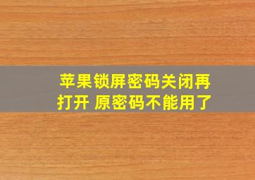 苹果锁屏密码关闭再打开 原密码不能用了